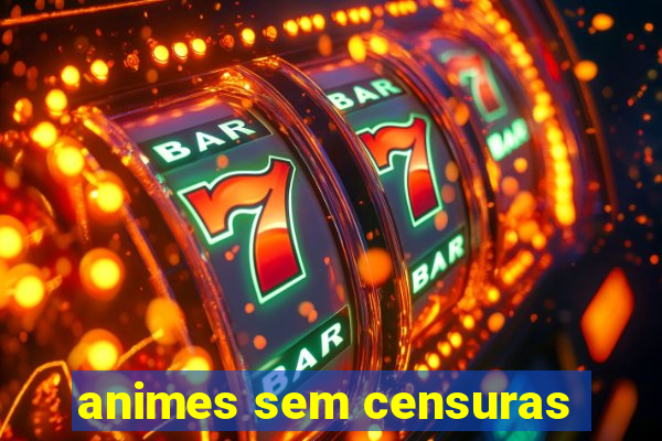 animes sem censuras